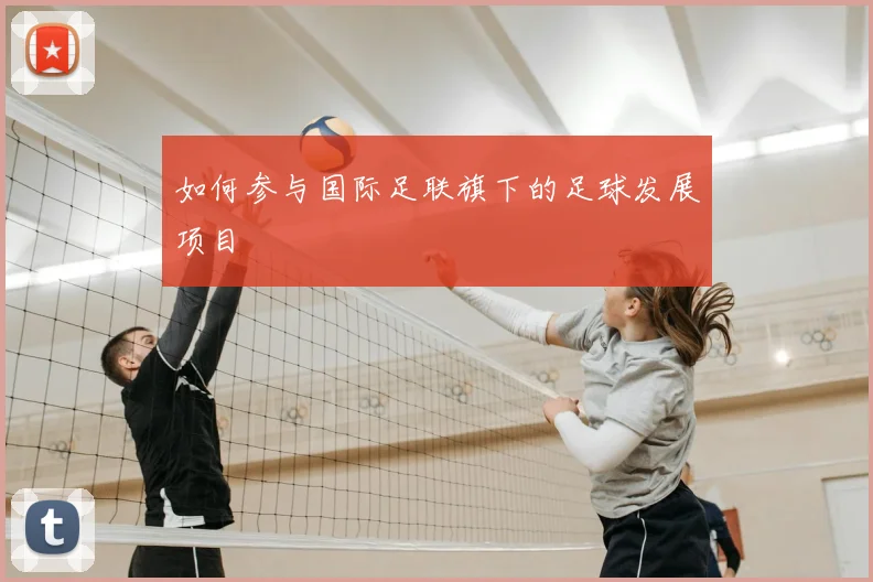如何参与国际足联旗下的足球发展项目